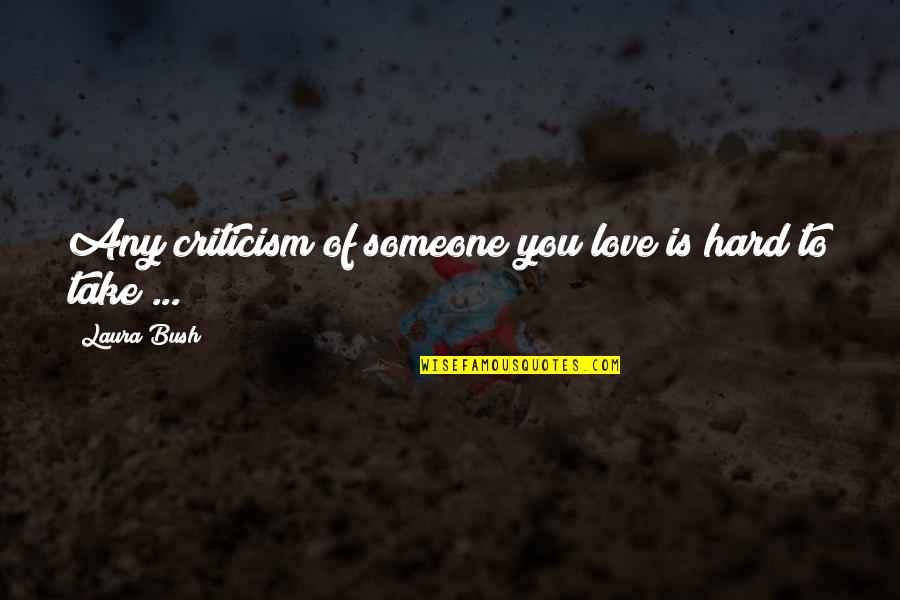Love Bush Quotes By Laura Bush: Any criticism of someone you love is hard