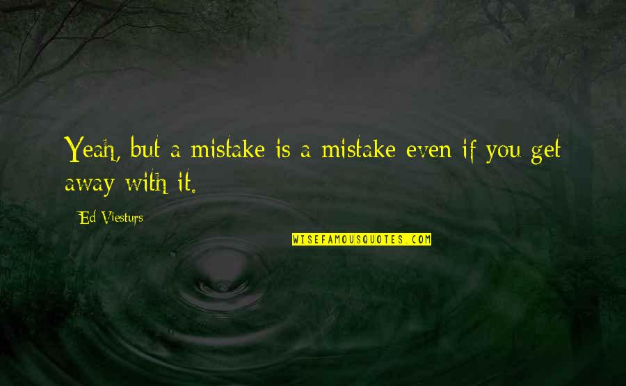 Love Busted Quotes By Ed Viesturs: Yeah, but a mistake is a mistake even