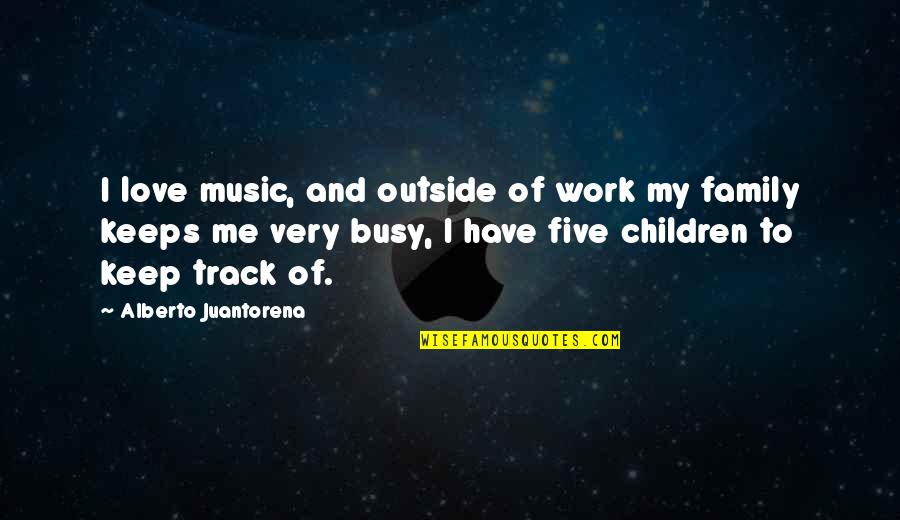 Love Busy Quotes By Alberto Juantorena: I love music, and outside of work my