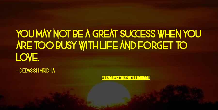 Love Busy Quotes By Debasish Mridha: You may not be a great success when
