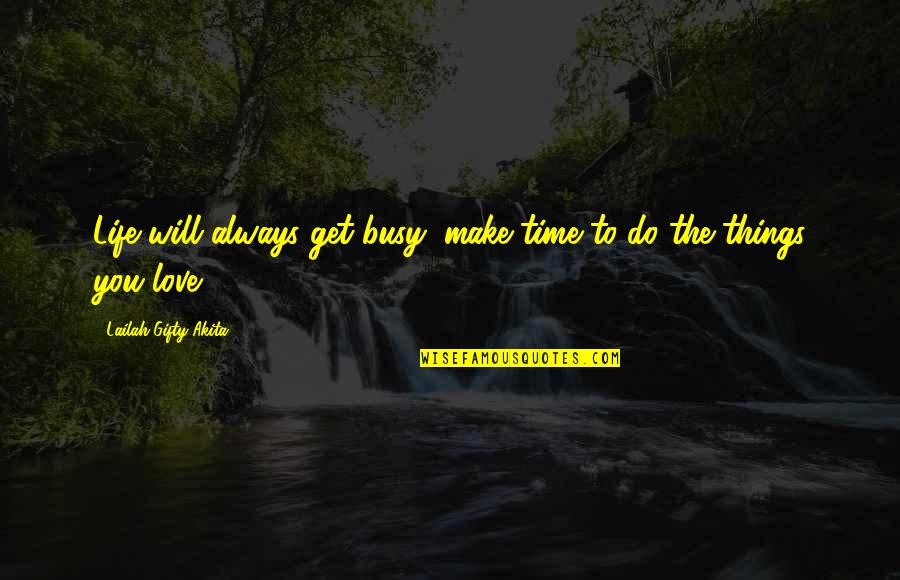 Love Busy Quotes By Lailah Gifty Akita: Life will always get busy, make time to