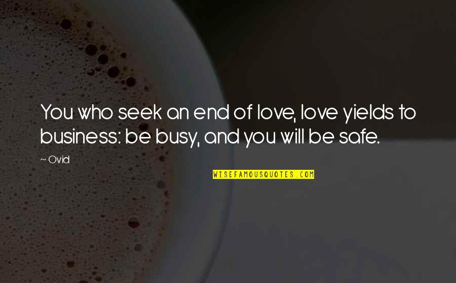 Love Busy Quotes By Ovid: You who seek an end of love, love