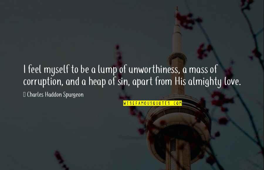 Love But Apart Quotes By Charles Haddon Spurgeon: I feel myself to be a lump of Love But Apart Quotes By Charles Haddon Spurgeon: I feel myself to be a lump of