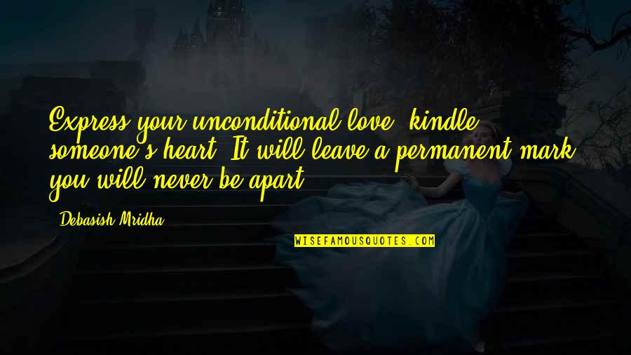 Love But Apart Quotes By Debasish Mridha: Express your unconditional love; kindle someone's heart. It Love But Apart Quotes By Debasish Mridha: Express your unconditional love; kindle someone's heart. It