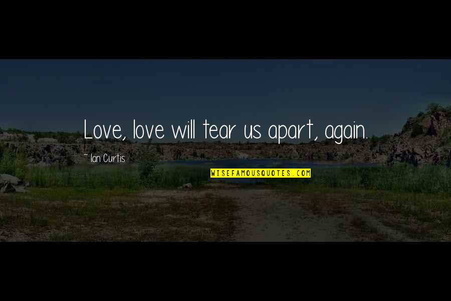 Love But Apart Quotes By Ian Curtis: Love, love will tear us apart, again. Love But Apart Quotes By Ian Curtis: Love, love will tear us apart, again.