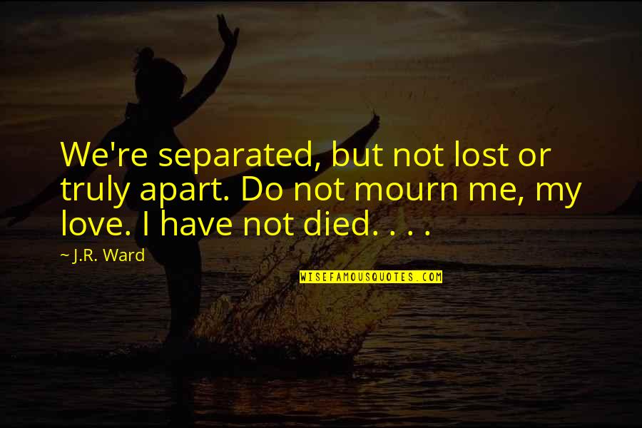 Love But Apart Quotes By J.R. Ward: We're separated, but not lost or truly apart. Love But Apart Quotes By J.R. Ward: We're separated, but not lost or truly apart.