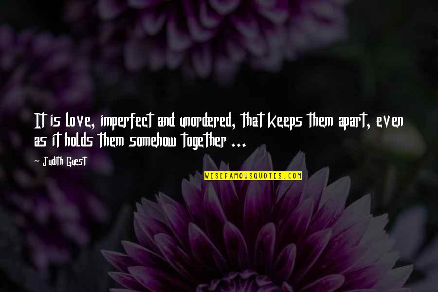 Love But Apart Quotes By Judith Guest: It is love, imperfect and unordered, that keeps Love But Apart Quotes By Judith Guest: It is love, imperfect and unordered, that keeps