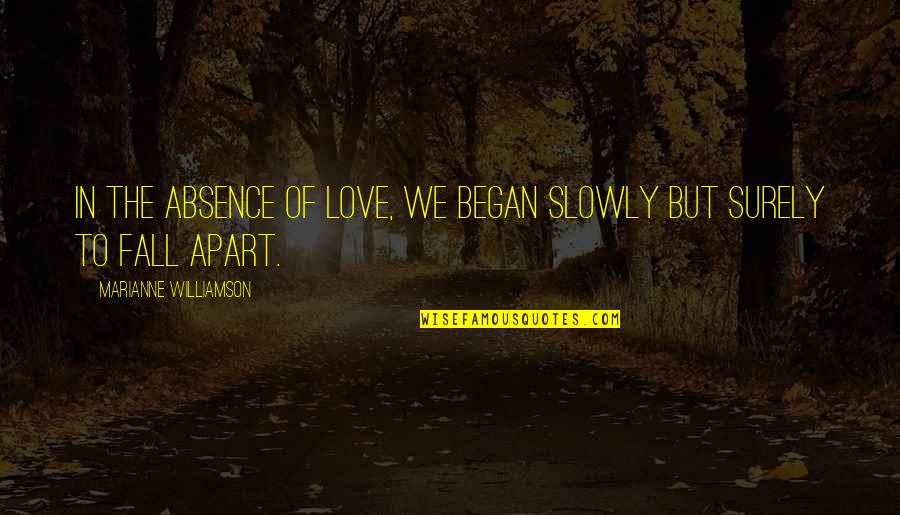 Love But Apart Quotes By Marianne Williamson: In the absence of love, we began slowly Love But Apart Quotes By Marianne Williamson: In the absence of love, we began slowly