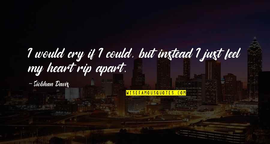 Love But Apart Quotes By Siobhan Davis: I would cry if I could, but instead