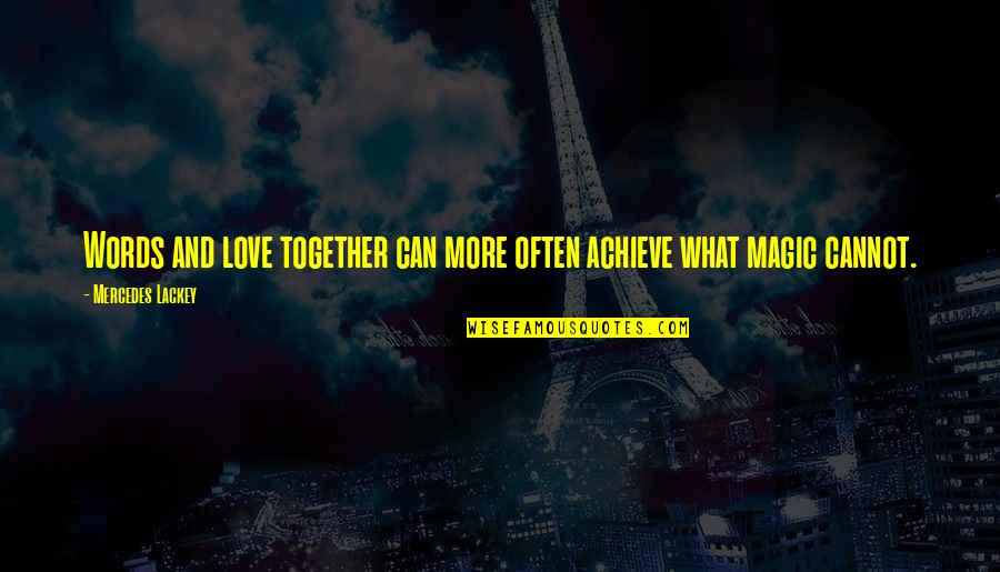 Love But Can't Be Together Quotes By Mercedes Lackey: Words and love together can more often achieve Love But Can't Be Together Quotes By Mercedes Lackey: Words and love together can more often achieve