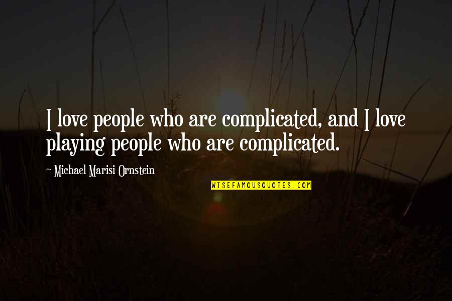 Love But Complicated Quotes By Michael Marisi Ornstein: I love people who are complicated, and I Love But Complicated Quotes By Michael Marisi Ornstein: I love people who are complicated, and I