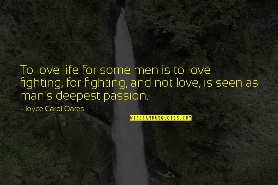 Love But Fighting Quotes By Joyce Carol Oates: To love life for some men is to