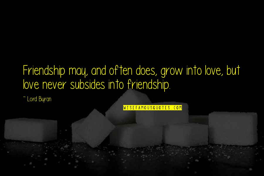 Love But Friendship Quotes By Lord Byron: Friendship may, and often does, grow into love,
