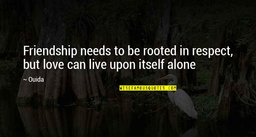 Love But Friendship Quotes By Ouida: Friendship needs to be rooted in respect, but