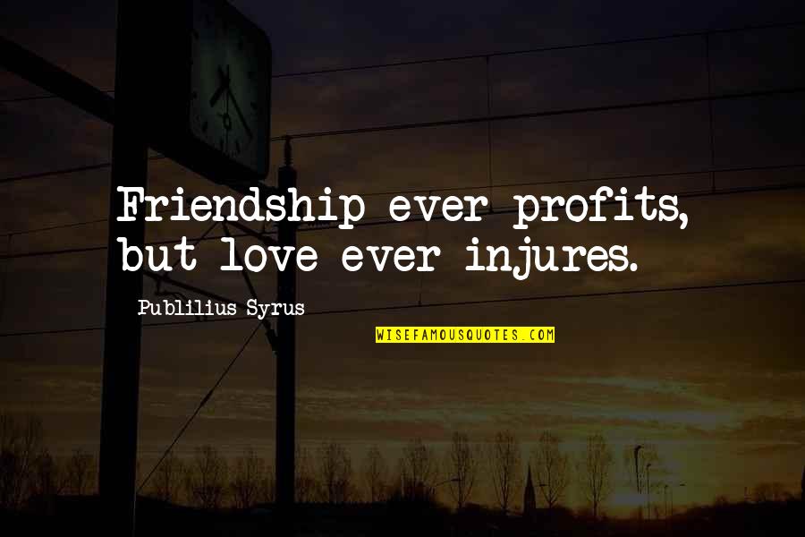 Love But Friendship Quotes By Publilius Syrus: Friendship ever profits, but love ever injures.