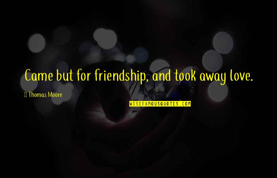 Love But Friendship Quotes By Thomas Moore: Came but for friendship, and took away love.