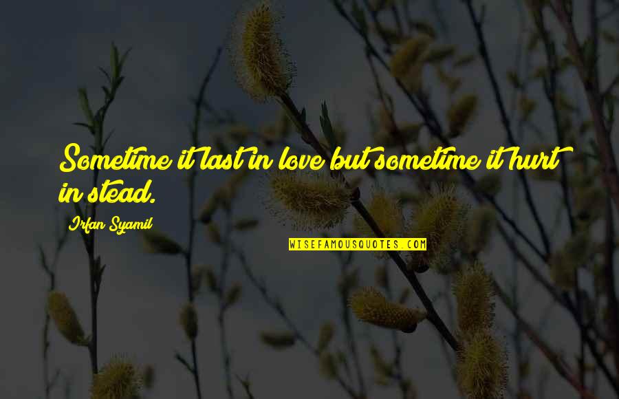 Love But Hurt Quotes By Irfan Syamil: Sometime it last in love but sometime it