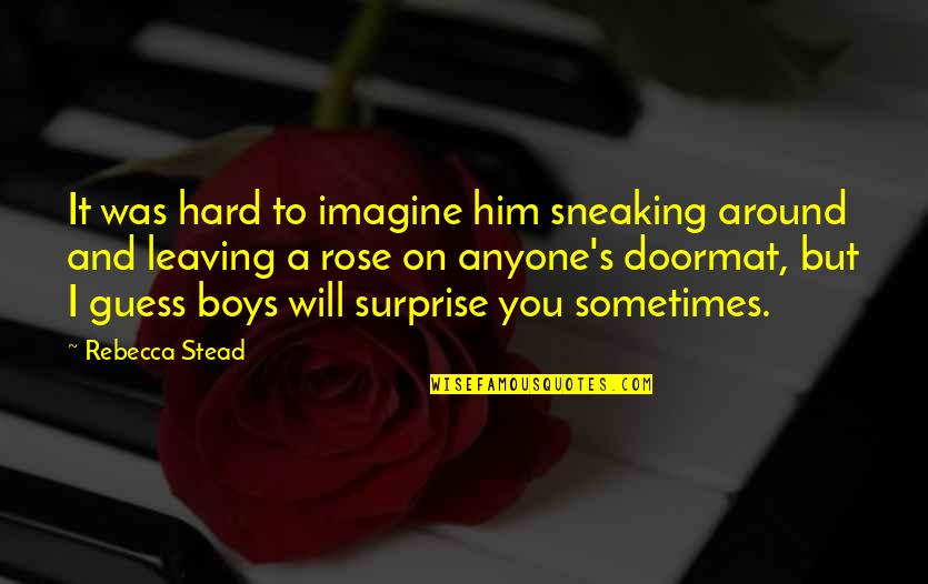 Love But Leaving Quotes By Rebecca Stead: It was hard to imagine him sneaking around Love But Leaving Quotes By Rebecca Stead: It was hard to imagine him sneaking around
