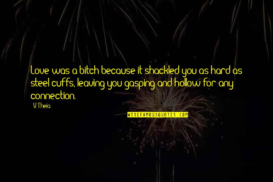 Love But Leaving Quotes By V. Theia: Love was a bitch because it shackled you Love But Leaving Quotes By V. Theia: Love was a bitch because it shackled you