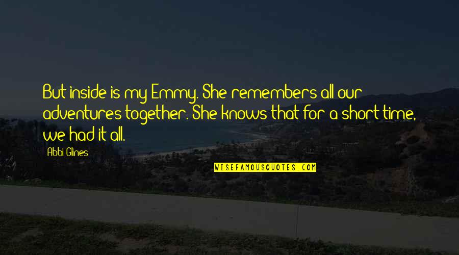 Love But No Time Quotes By Abbi Glines: But inside is my Emmy. She remembers all Love But No Time Quotes By Abbi Glines: But inside is my Emmy. She remembers all