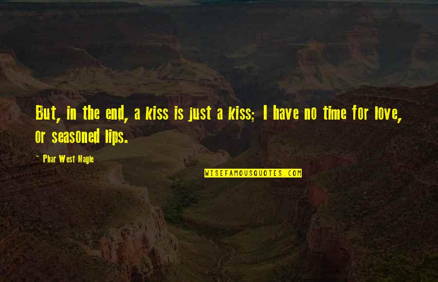 Love But No Time Quotes By Phar West Nagle: But, in the end, a kiss is just Love But No Time Quotes By Phar West Nagle: But, in the end, a kiss is just