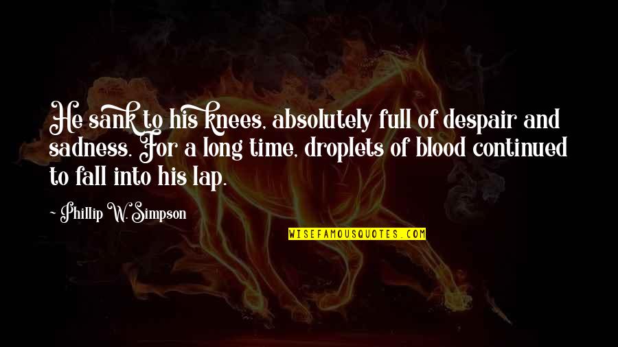 Love But No Time Quotes By Phillip W. Simpson: He sank to his knees, absolutely full of Love But No Time Quotes By Phillip W. Simpson: He sank to his knees, absolutely full of