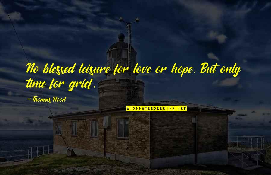 Love But No Time Quotes By Thomas Hood: No blessed leisure for love or hope, But