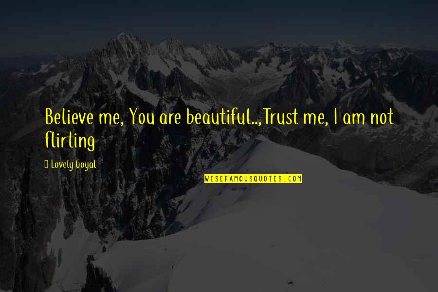Love But No Trust Quotes By Lovely Goyal: Believe me, You are beautiful..,Trust me, I am