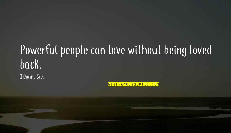 Love But Not Being Loved Back Quotes By Danny Silk: Powerful people can love without being loved back.