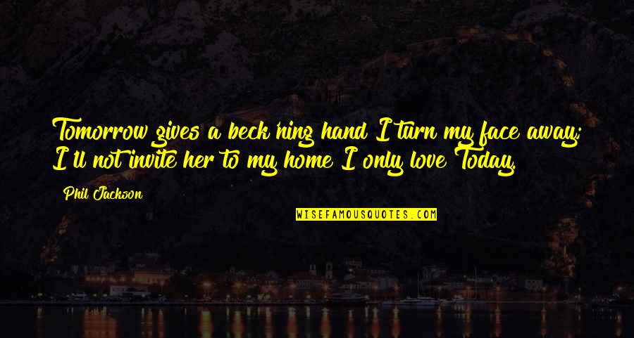 Love But Not Being Together Quotes By Phil Jackson: Tomorrow gives a beck'ning hand I turn my