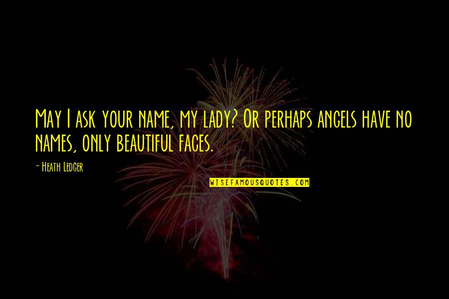 Love But Not Cheesy Quotes By Heath Ledger: May I ask your name, my lady? Or