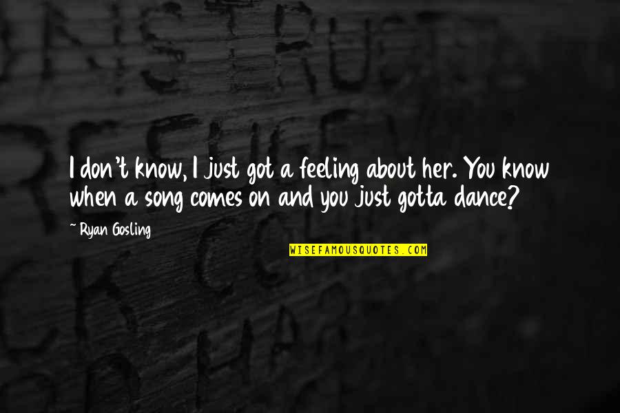 Love But Not Cheesy Quotes By Ryan Gosling: I don't know, I just got a feeling