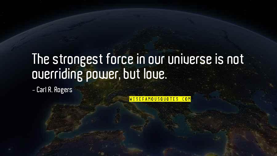 Love But Not In Love Quotes By Carl R. Rogers: The strongest force in our universe is not