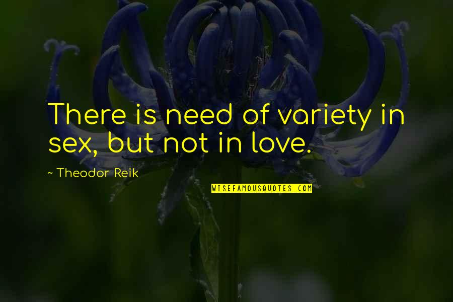 Love But Not In Love Quotes By Theodor Reik: There is need of variety in sex, but