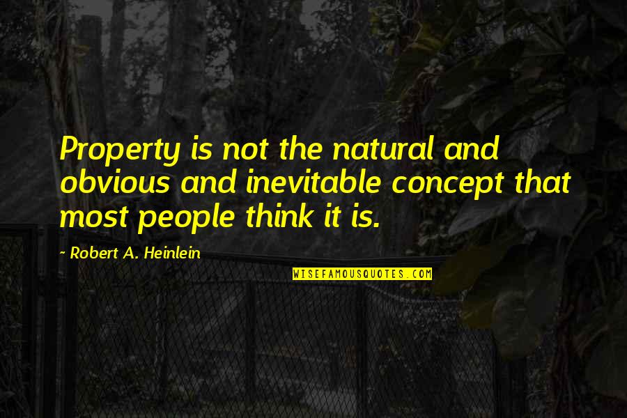 Love But Not Obvious Quotes By Robert A. Heinlein: Property is not the natural and obvious and