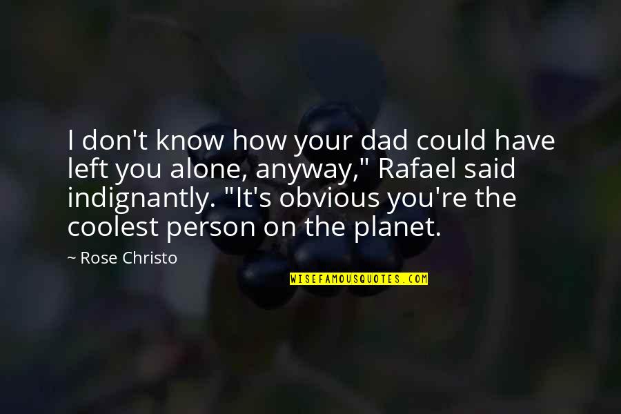 Love But Not Obvious Quotes By Rose Christo: I don't know how your dad could have