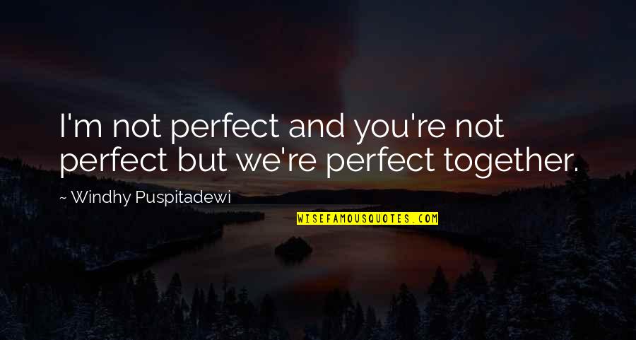 Love But Not Together Quotes By Windhy Puspitadewi: I'm not perfect and you're not perfect but