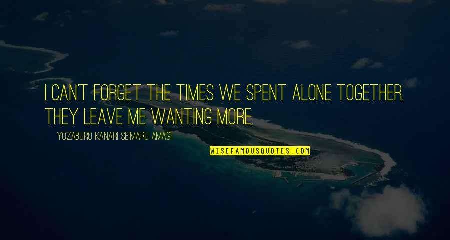 Love But Not Together Quotes By Yozaburo Kanari Seimaru Amagi: I can't forget the times we spent alone