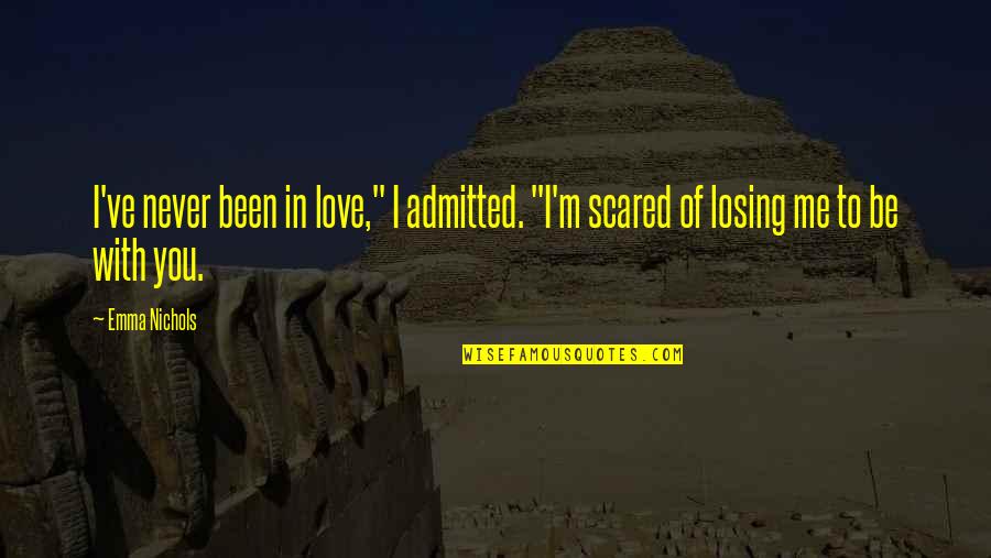 Love But Scared Quotes By Emma Nichols: I've never been in love," I admitted. "I'm