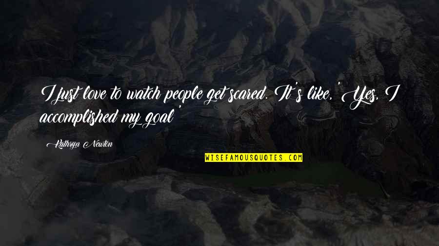 Love But Scared Quotes By Kathryn Newton: I just love to watch people get scared.