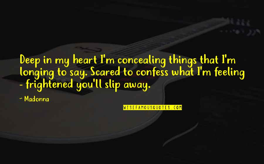 Love But Scared Quotes By Madonna: Deep in my heart I'm concealing things that Love But Scared Quotes By Madonna: Deep in my heart I'm concealing things that