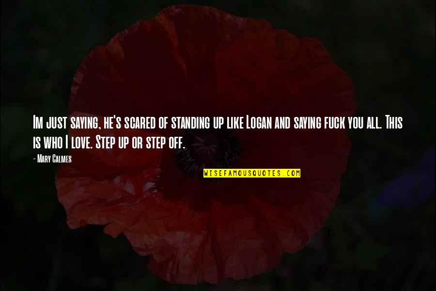 Love But Scared Quotes By Mary Calmes: Im just saying, he's scared of standing up Love But Scared Quotes By Mary Calmes: Im just saying, he's scared of standing up