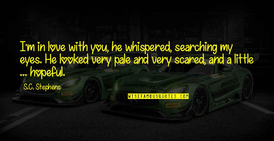 Love But Scared Quotes By S.C. Stephens: I'm in love with you, he whispered, searching Love But Scared Quotes By S.C. Stephens: I'm in love with you, he whispered, searching