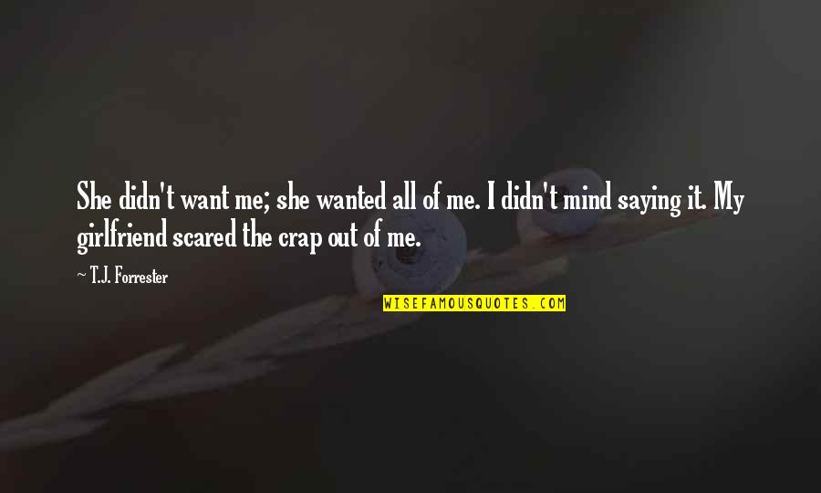 Love But Scared Quotes By T.J. Forrester: She didn't want me; she wanted all of Love But Scared Quotes By T.J. Forrester: She didn't want me; she wanted all of