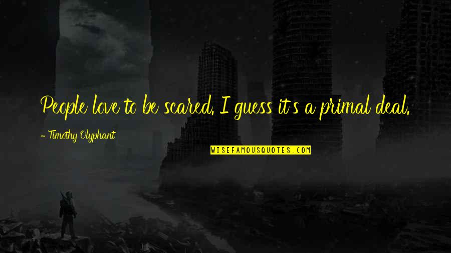 Love But Scared Quotes By Timothy Olyphant: People love to be scared. I guess it's Love But Scared Quotes By Timothy Olyphant: People love to be scared. I guess it's