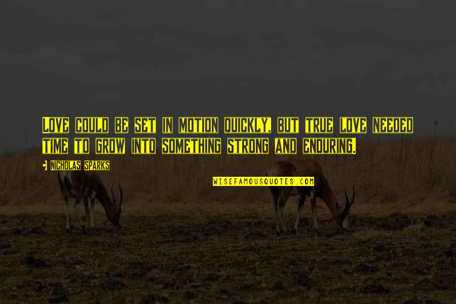 Love But True Quotes By Nicholas Sparks: Love could be set in motion quickly, but