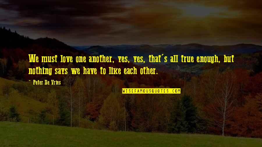 Love But True Quotes By Peter De Vries: We must love one another, yes, yes, that's