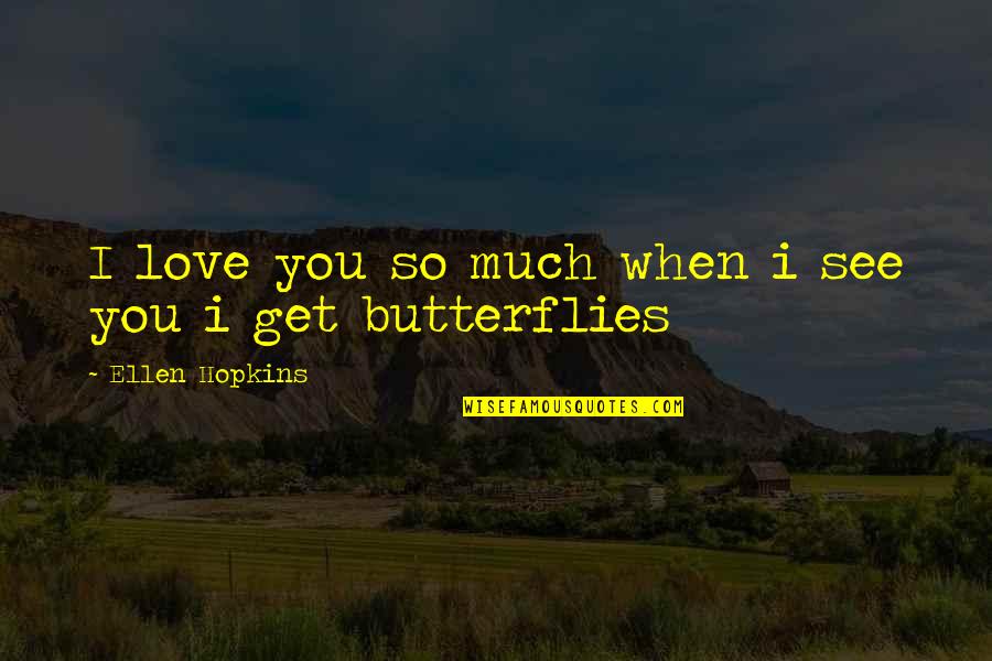 Love Butterflies Quotes By Ellen Hopkins: I love you so much when i see
