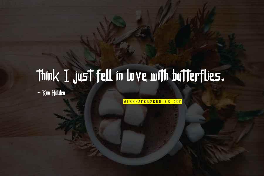Love Butterflies Quotes By Kim Holden: think I just fell in love with butterflies.
