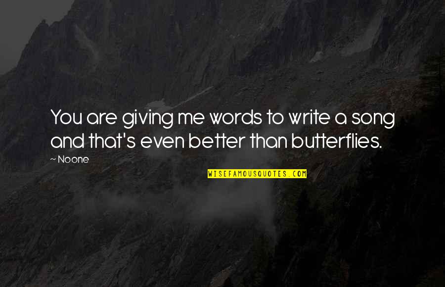 Love Butterflies Quotes By Noone: You are giving me words to write a